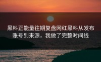 黑料正能量往期复盘网红黑料从发布账号到来源，我做了完整时间线