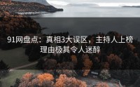91网盘点：真相3大误区，主持人上榜理由极其令人迷醉